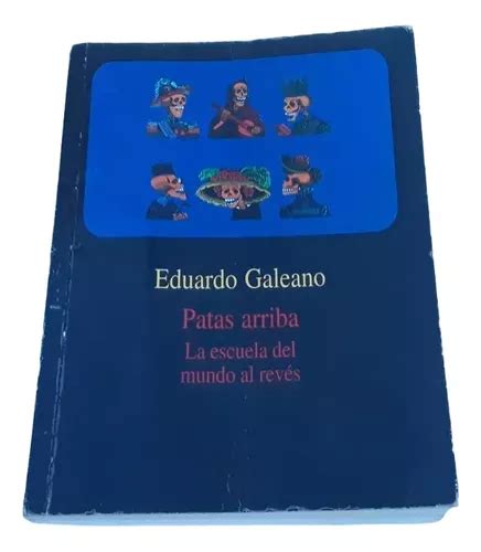 Galeano Patas Arriba La Escuela Del Mundo Al Reves Galeano Cuotas