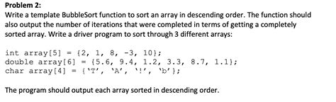 Solved Problem 2 Write A Template BubbleSort Function To Chegg