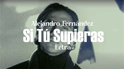 Alejandro Fern Ndez Si T Supieras Letra Youtube