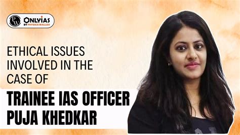 Ethical Issues Involved In The Case Of Trainee Ias Officer Puja Khedkar Pwonlyias