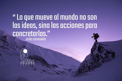 LO QUE MUEVE AL MUNDO NO SON LAS IDEAS SINO LAS ACCIONES PARA