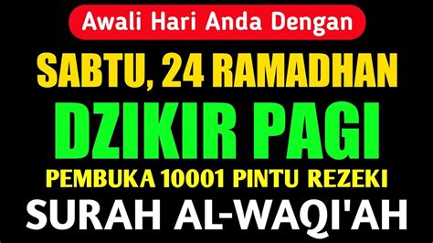 AWALI HARI DENGAN DZIKIR PAGI PEMBUKA PINTU REZEKI AL WAQIAH AGAR