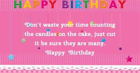 Don’t waste your time counting the candles on the cake, just cut it…be ...