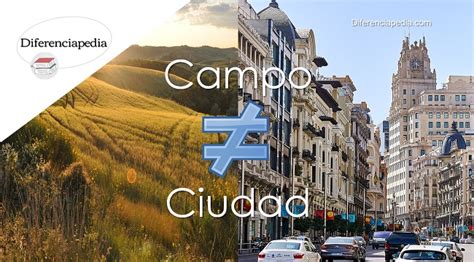 Diferencia Entre Campo Y Ciudad Diferenciapedia La Web De Las