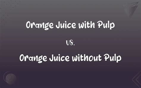 Orange Juice With Pulp Vs Orange Juice Without Pulp Whats The