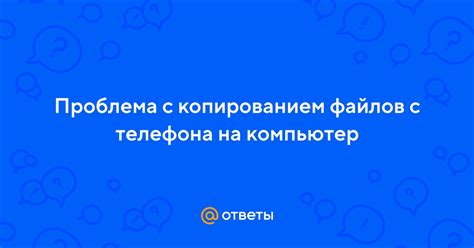 Ответы Mail: Проблема с копированием файлов с телефона на компьютер