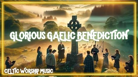 Glorious Gaelic Benediction Celtic Worship Gospel Irish Scottish