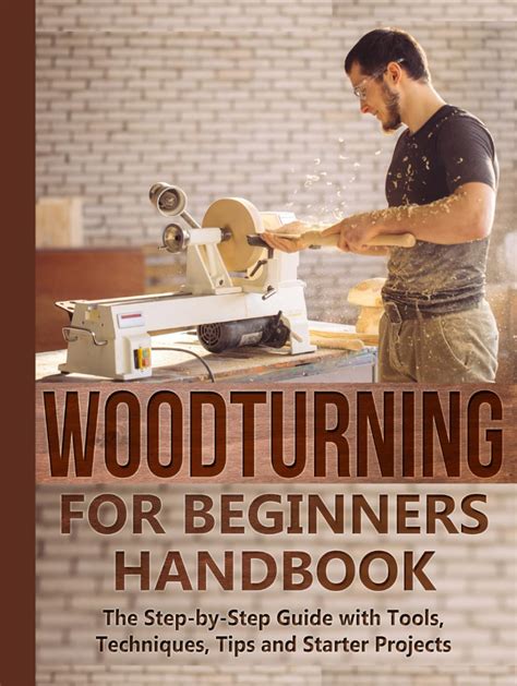 Woodturning For Beginners Handbook The Step By Step Guide With Tools