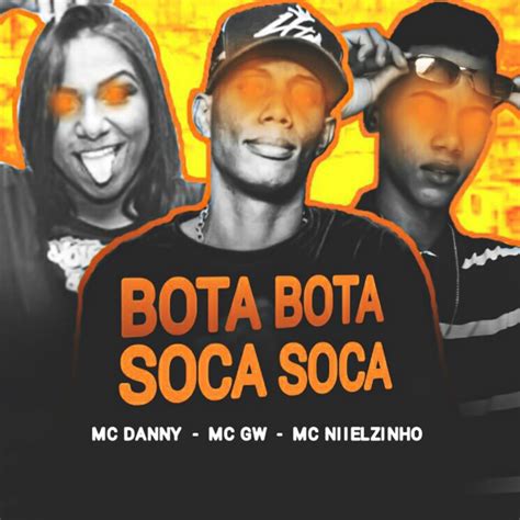 Letra De Bota Bota Soca Soca Feat Mc Danny Mc Gw De Mc Niielzinho