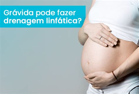 Gr Vida Pode Fazer Drenagem Linf Tica Blog Odonto Equipamentos