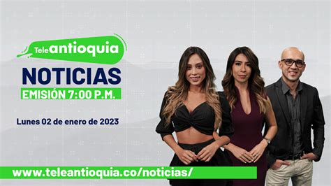 Teleantioquia Noticias De Las 7 00 P M 02 De Enero Del 2023