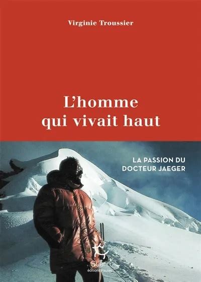 L Homme Qui Vivait Haut La Passion Du Docteur Jaeger Virginie Troussier