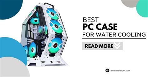 BEST PC CASE FOR WATER COOLING OF 2023