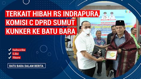 TERKAIT HIBAH RS INDRAPURA KOMISI C DPRD SUMUT KUNKER KE BATU BARA