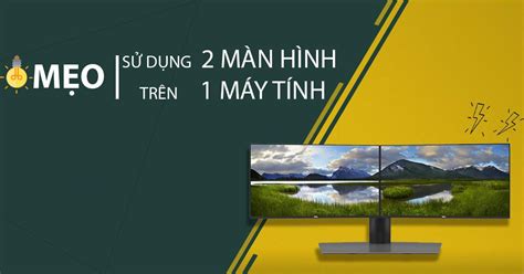 Hướng dẫn cách sử dụng 2 màn hình một cách thuận tiện và hiệu quả