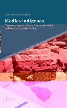 Medios indígenas Teorías y experiencias de la comunicación indígena en América Latina Libros
