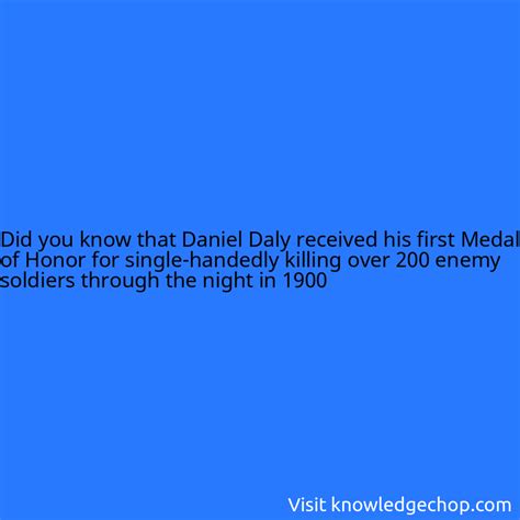 that Daniel Daly received his first Medal of Honor for single-handedly ...