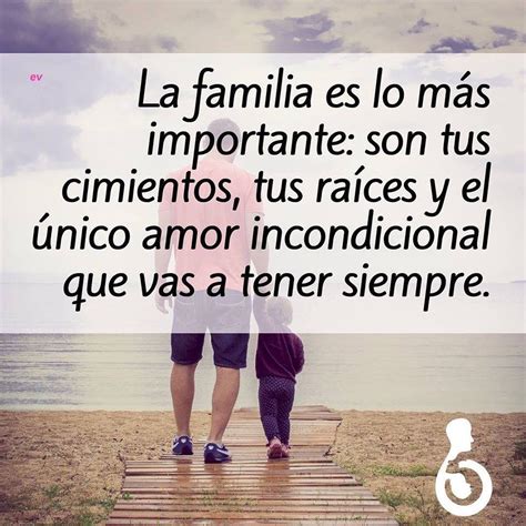 La familia es lo más importante Son tus cimientos tus raíces y el