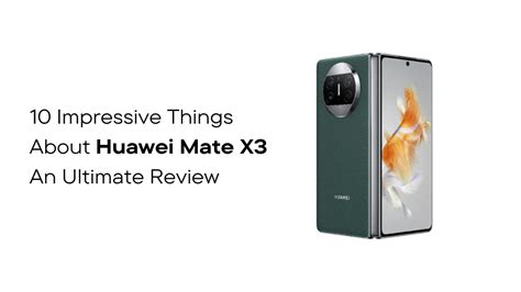 10 Impressive Things and Review About Huawei Mate X3