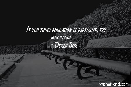 Derek Bok Quote If You Think Education Is Expensive Try Ignorance