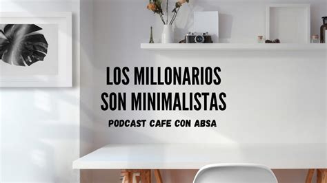 Los millonarios son Minimalistas Podcast Café con Absa YouTube