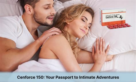 Cenforce 150 Your Passport To Intimate Adventures Logicallyblogs