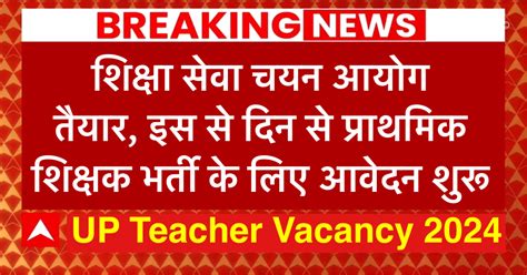 Up Teacher Vacancy 2024 शिक्षा सेवा चयन आयोग तैयार इस से दिन से