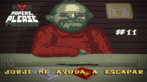 Papers Please Ep Jorji Me Ayuda A Escapar Youtube