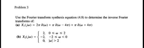 Solved Problem 3 Use The Fourier Transform Synthesis Equation 48 To