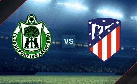 C Mo Ver Arenteiro Vs Atl Tico Madrid En Vivo Por La Copa Del Rey