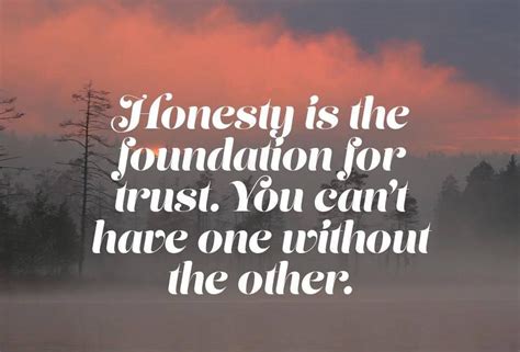 Remember Honesty Is The Foundation Of Trust You Cant Have One