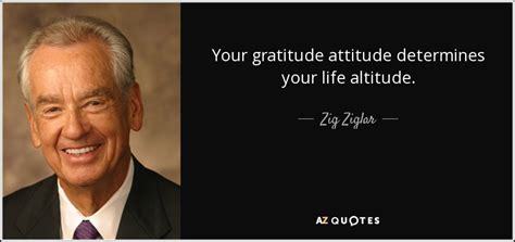 Zig Ziglar Quote Your Gratitude Attitude Determines Your Life Altitude