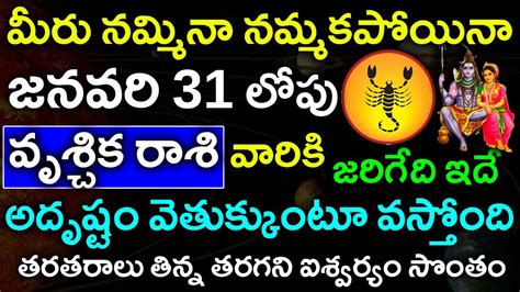 మీరు నమ్మినా నమ్మకపోయినా వృశ్చిక రాశి వారికి జనవరి 31 లోపు జరిగేది ఇదే