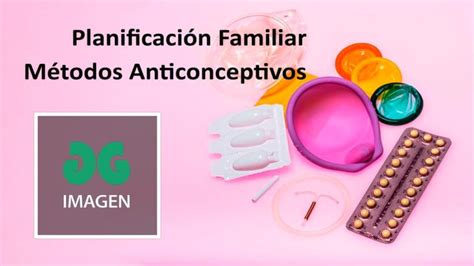 Todo Lo Que Debes Saber Sobre Anticoncepción Y Métodos De Planificación Familiar Guía Completa