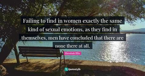 Failing To Find In Women Exactly The Same Kind Of Sexual Emotions As Quote By Havelock