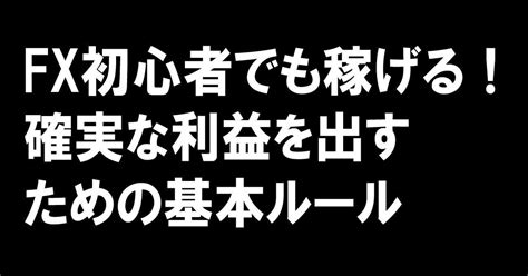 Fx初心者でも稼げる！確実な利益を出すための基本ルール ｜fx投資note｜note