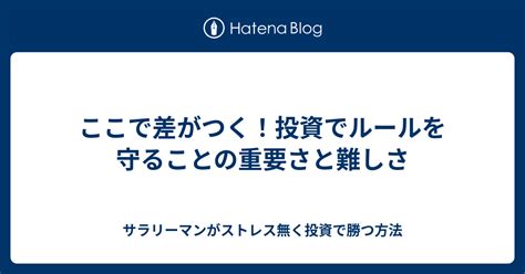 ここで差がつく！投資でルールを守ることの重要さと難しさ サラリーマンがストレス無く投資で勝つ方法