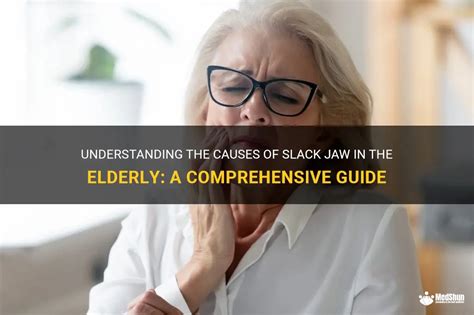 Understanding The Causes Of Slack Jaw In The Elderly: A Comprehensive Guide | MedShun