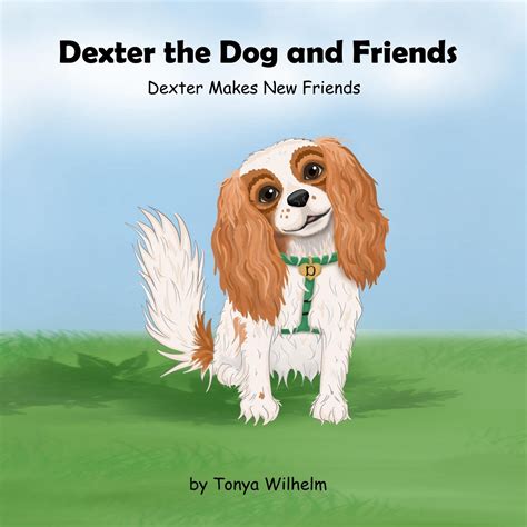 Dexter The Dog And Friends Dexter Makes New Friends By Tonya Wilhelm