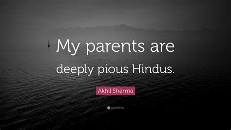 Akhil Sharma Quote My Parents Are Deeply Pious Hindus