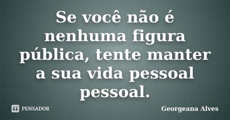 Se Você Não é Nenhuma Figura Georgeana Alves Pensador