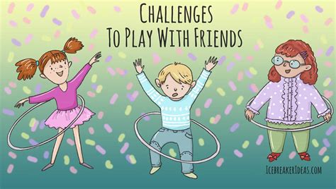 25 Super Fun Challenges To Play With Friends Icebreakerideas