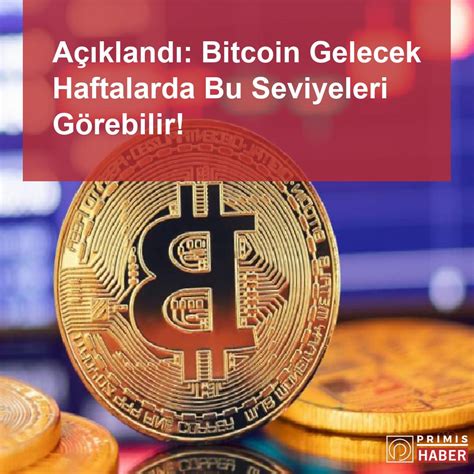 Açıklandı Bitcoin Gelecek Haftalarda Bu Seviyeleri Görebilir