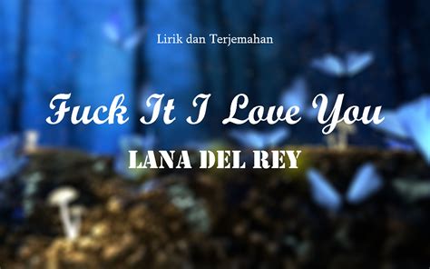 Lirik Lagu Fuck It I Love You Lana Del Rey Dan Terjemahannya Kiky Lirik