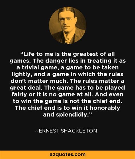 Ernest Shackleton quote: Life to me is the greatest of all games...