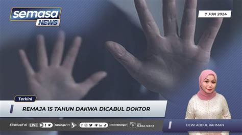 SEMASA 6 Petang 7 Jun 2024 Remaja 15 Tahun Dakwa Dicabul Doktor