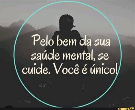 Pelo bem da da sua saúde mental se cuide Você é único iFunny Brazil