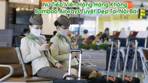 DÀn NỮ TiẾp ViÊn HÀng KhÔng Bamboo Airways TuyỆt ĐẸp TẠi SÂn Bay NỘi