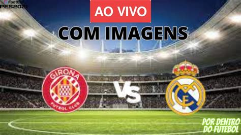 GIRONA X REAL MADRID AO VIVO IMAGENS JOGO DE HOJE ASSISTA AGORA