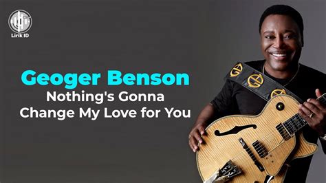 George Benson Nothing S Gonna Change My Love For You Lirik Lagu